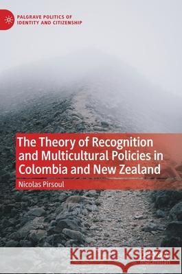 The Theory of Recognition and Multicultural Policies in Colombia and New Zealand Nicolas Pirsoul 9783030594251 Palgrave MacMillan