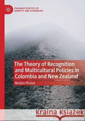 The Theory of Recognition and Multicultural Policies in Colombia and New Zealand Nicolas Pirsoul 9783030594282 Springer Nature Switzerland AG