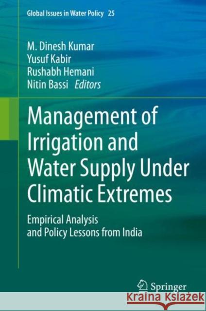 Management of Irrigation and Water Supply Under Climatic Extremes: Empirical Analysis and Policy Lessons from India M. Dinesh Kumar Yusuf Kabir Rushabh Hemani 9783030594589 Springer