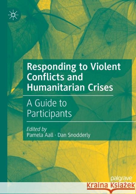 Responding to Violent Conflicts and Humanitarian Crises: A Guide to Participants Aall, Pamela 9783030594657