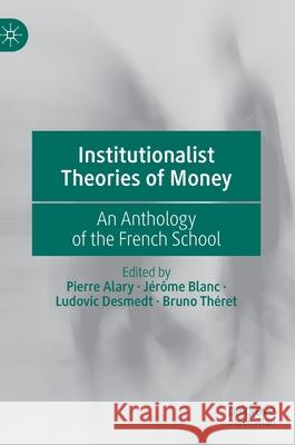 Institutionalist Theories of Money: An Anthology of the French School Pierre Alary J 9783030594824 Palgrave MacMillan
