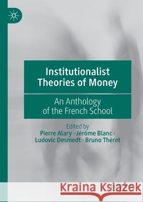 Institutionalist Theories of Money: An Anthology of the French School Pierre Alary J 9783030594855