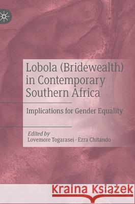 Lobola (Bridewealth) in Contemporary Southern Africa: Implications for Gender Equality Lovemore Togarasei Ezra Chitando 9783030595227 Palgrave MacMillan