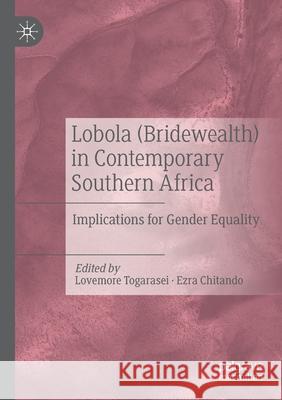 Lobola (Bridewealth) in Contemporary Southern Africa: Implications for Gender Equality Lovemore Togarasei Ezra Chitando 9783030595258