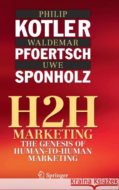 H2h Marketing: The Genesis of Human-To-Human Marketing Philip Kotler Waldemar Pfoertsch Uwe Sponholz 9783030595302