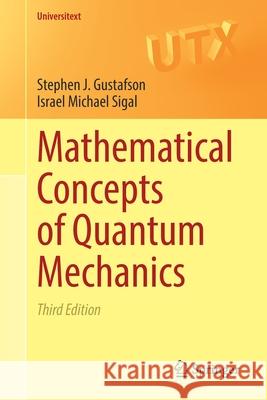 Mathematical Concepts of Quantum Mechanics Stephen J. Gustafson Israel Michael Sigal 9783030595616