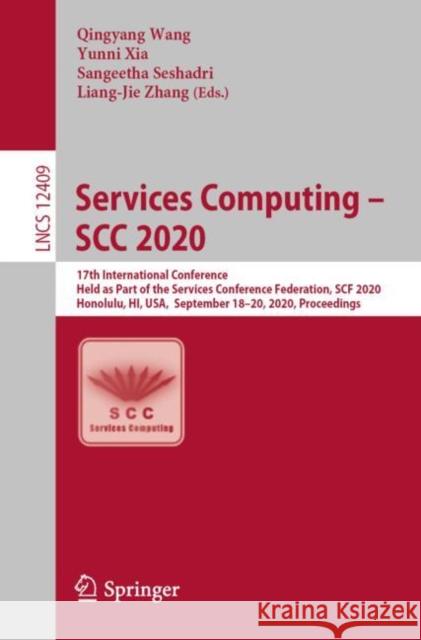 Services Computing - Scc 2020: 17th International Conference, Held as Part of the Services Conference Federation, Scf 2020, Honolulu, Hi, Usa, Septem Qingyang Wang Yunni Xia Sangeetha Seshadri 9783030595913
