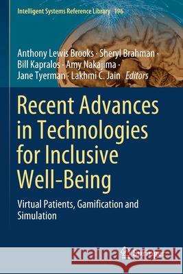 Recent Advances in Technologies for Inclusive Well-Being: Virtual Patients, Gamification and Simulation Anthony Lewis Brooks Sheryl Brahman Bill Kapralos 9783030596101