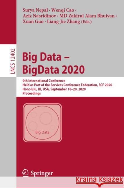 Big Data - Bigdata 2020: 9th International Conference, Held as Part of the Services Conference Federation, Scf 2020, Honolulu, Hi, Usa, Septemb Surya Nepal Wenqi Cao Aziz Nasridinov 9783030596118