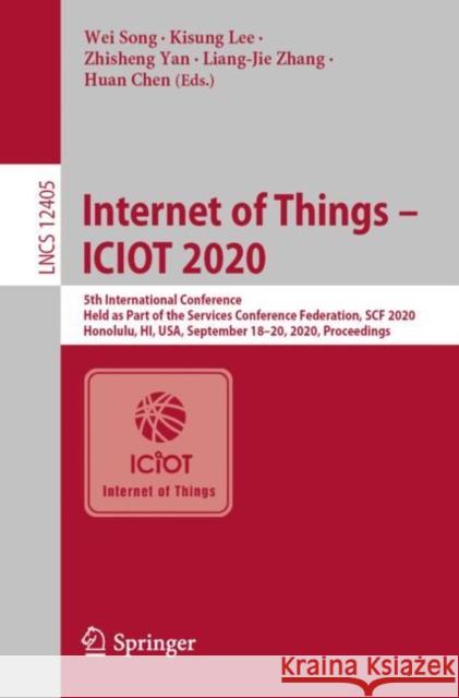 Internet of Things - Iciot 2020: 5th International Conference, Held as Part of the Services Conference Federation, Scf 2020, Honolulu, Hi, Usa, Septem Wei Song Kisung Lee Zhicheng Yan 9783030596149 Springer