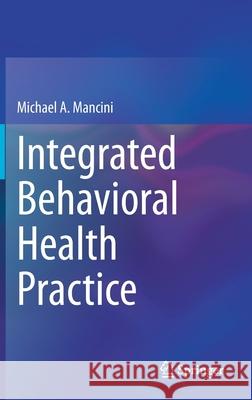 Integrated Behavioral Health Practice Michael A. Mancini 9783030596583 Springer