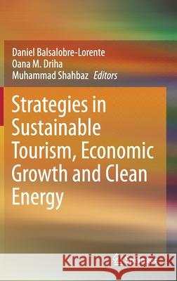 Strategies in Sustainable Tourism, Economic Growth and Clean Energy Daniel Balsalobre-Lorente Oana M. Driha Muhammad Shahbaz 9783030596743 Springer