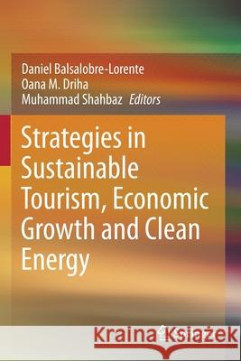 Strategies in Sustainable Tourism, Economic Growth and Clean Energy Daniel Balsalobre-Lorente Oana M. Driha Muhammad Shahbaz 9783030596774 Springer
