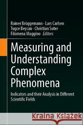 Measuring and Understanding Complex Phenomena: Indicators and Their Analysis in Different Scientific Fields Br Lars Carlsen Tugce Beycan 9783030596828 Springer