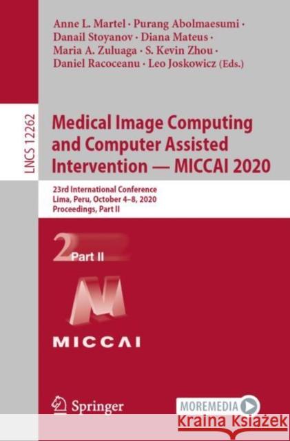 Medical Image Computing and Computer Assisted Intervention - Miccai 2020: 23rd International Conference, Lima, Peru, October 4-8, 2020, Proceedings, P Anne L. Martel Purang Abolmaesumi Danail Stoyanov 9783030597122 Springer