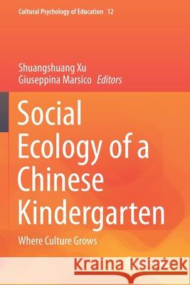Social Ecology of a Chinese Kindergarten: Where Culture Grows Xu, Shuangshuang 9783030597375