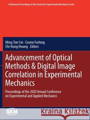 Advancement of Optical Methods & Digital Image Correlation in Experimental Mechanics: Proceedings of the 2020 Annual Conference on Experimental and Ap Ming-Tzer Lin Cosme Furlong Chi-Hung Hwang 9783030597757 Springer