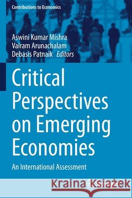 Critical Perspectives on Emerging Economies: An International Assessment Aswini Kumar Mishra Vairam Arunachalam Debasis Patnaik 9783030597832