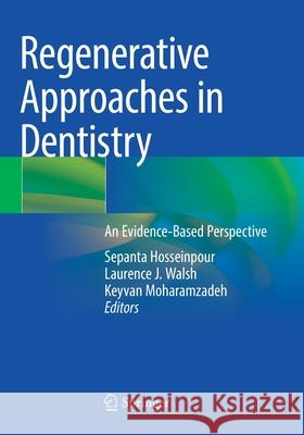 Regenerative Approaches in Dentistry: An Evidence-Based Perspective Sepanta Hosseinpour Laurence J. Walsh Keyvan Moharamzadeh 9783030598112 Springer