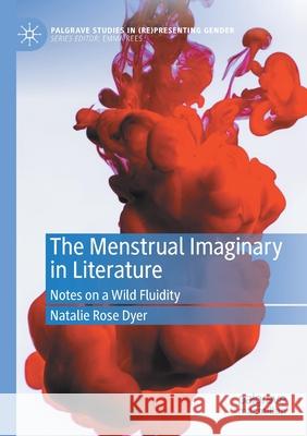The Menstrual Imaginary in Literature: Notes on a Wild Fluidity Dyer, Natalie Rose 9783030598150