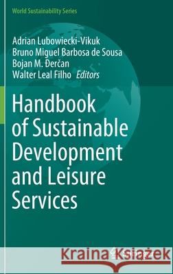 Handbook of Sustainable Development and Leisure Services Adrian Lubowiecki-Vikuk Bruno Miguel Barbosa d Bojan Đerčan 9783030598198 Springer