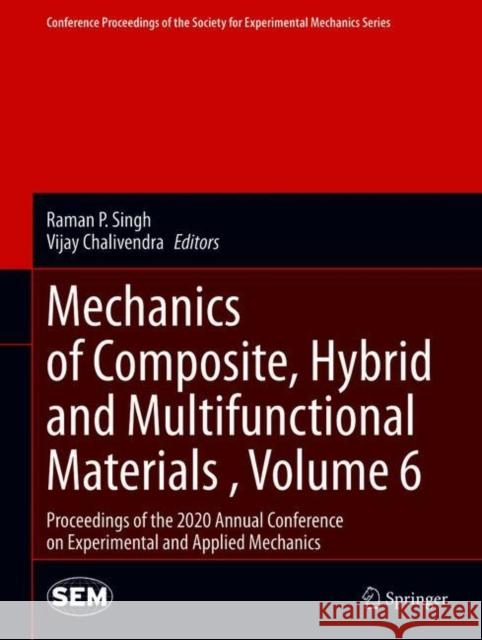 Mechanics of Composite, Hybrid and Multifunctional Materials, Volume 6: Proceedings of the 2020 Annual Conference on Experimental and Applied Mechanic Raman P. Singh Vijay Chalivendra 9783030598679 Springer