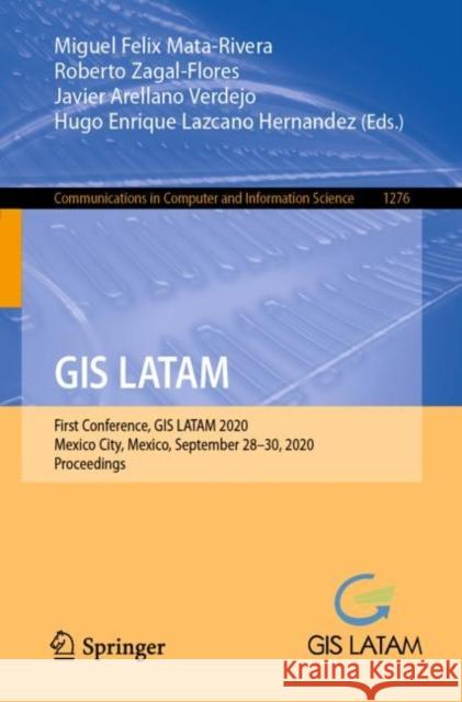 GIS Latam: First Conference, GIS Latam 2020, Mexico City, Mexico, September 28-30, 2020, Proceedings Miguel Felix Mata-Rivera Roberto Zagal-Flores Javier Arellan 9783030598716