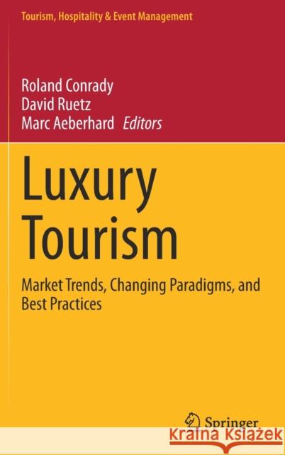 Luxury Tourism: Market Trends, Changing Paradigms, and Best Practices Roland Conrady David Ruetz Marc Aeberhard 9783030598921