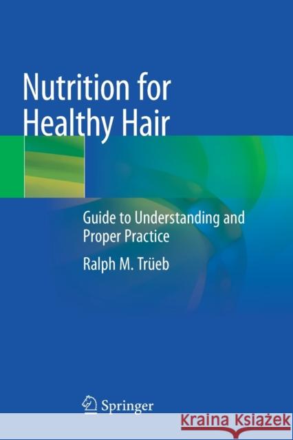 Nutrition for Healthy Hair: Guide to Understanding and Proper Practice Trüeb, Ralph M. 9783030599225 Springer International Publishing