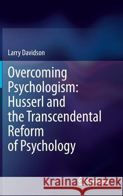 Overcoming Psychologism: Husserl and the Transcendental Reform of Psychology Larry Davidson 9783030599317