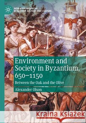 Environment and Society in Byzantium, 650-1150: Between the Oak and the Olive Olson, Alexander 9783030599386 Springer Nature Switzerland AG