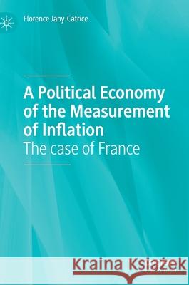 A Political Economy of the Measurement of Inflation: The Case of France Florence Jany-Catrice 9783030599393 Palgrave MacMillan