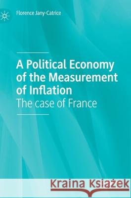 A Political Economy of the Measurement of Inflation: The Case of France Florence Jany-Catrice 9783030599393