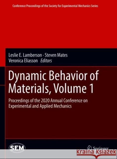 Dynamic Behavior of Materials, Volume 1: Proceedings of the 2020 Annual Conference on Experimental and Applied Mechanics Leslie E. Lamberson Steven Mates Veronica Eliasson 9783030599461