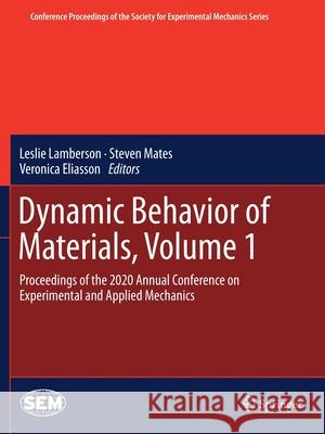 Dynamic Behavior of Materials, Volume 1: Proceedings of the 2020 Annual Conference on Experimental and Applied Mechanics Leslie Lamberson Steven Mates Veronica Eliasson 9783030599492