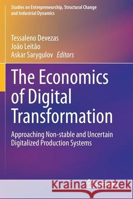 The Economics of Digital Transformation: Approaching Non-Stable and Uncertain Digitalized Production Systems Devezas, Tessaleno 9783030599614