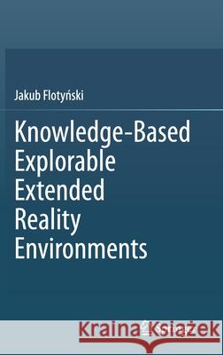 Knowledge-Based Explorable Extended Reality Environments Jakub Flotyński 9783030599645 Springer