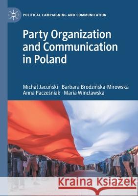 Party Organization and Communication in Poland Michał Jacuński, Barbara Brodzińska-Mirowska, Anna Pacześniak 9783030599959 Springer International Publishing