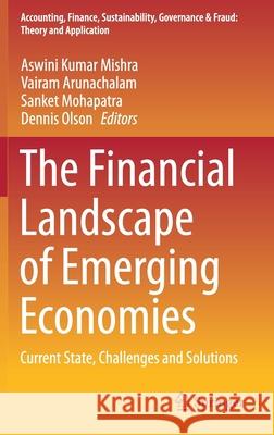 The Financial Landscape of Emerging Economies: Current State, Challenges and Solutions Aswini Kumar Mishra Vairam Arunachalam Sanket Mohapatra 9783030600075 Springer