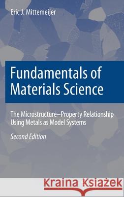 Fundamentals of Materials Science: The Microstructure-Property Relationship Using Metals as Model Systems Eric J. Mittemeijer 9783030600556