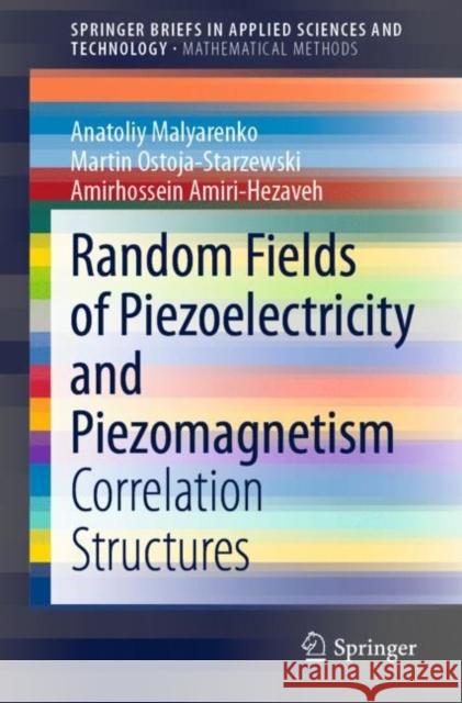 Random Fields of Piezoelectricity and Piezomagnetism: Correlation Structures Anatoliy Malyarenko Martin Ostoja-Starzewski Amirhossein Amiri-Hezaveh 9783030600631 Springer