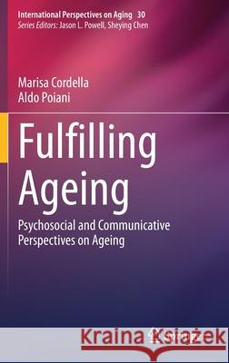 Fulfilling Ageing: Psychosocial and Communicative Perspectives on Ageing Marisa Cordella Aldo Poiani 9783030600693