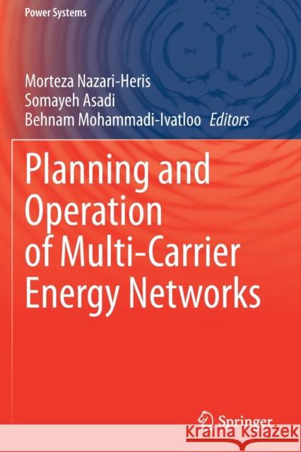 Planning and Operation of Multi-Carrier Energy Networks Morteza Nazari-Heris Somayeh Asadi Behnam Mohammadi-Ivatloo 9783030600884 Springer