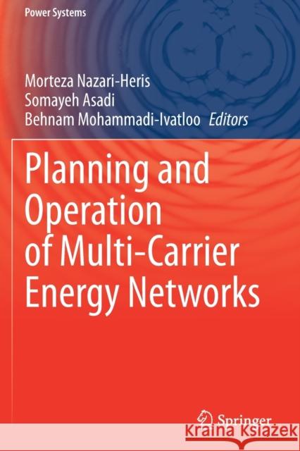 Planning and Operation of Multi-Carrier Energy Networks Morteza Nazari-Heris Somayeh Asadi Behnam Mohammadi-Ivatloo 9783030600884