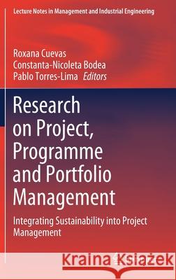 Research on Project, Programme and Portfolio Management: Integrating Sustainability Into Project Management Roxana Cuevas Constanta-Nicoleta Bodea Pablo Torres-Lima 9783030601386