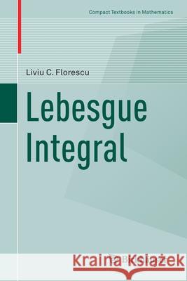 Lebesgue Integral Liviu C. Florescu 9783030601621 Birkhauser