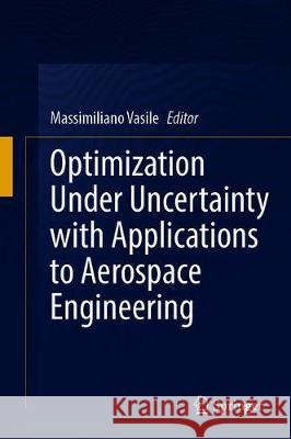 Optimization Under Uncertainty with Applications to Aerospace Engineering Massimiliano Vasile 9783030601652 Springer