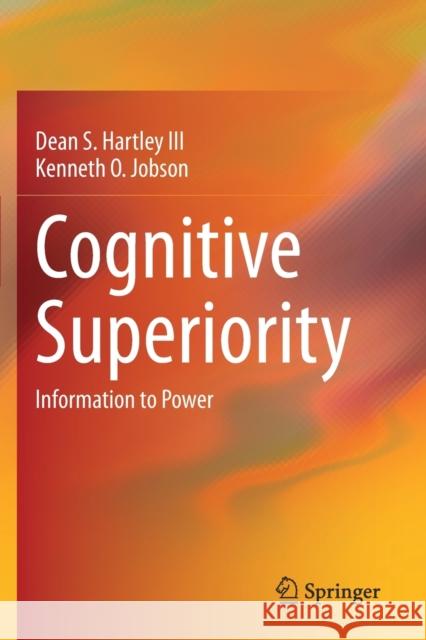 Cognitive Superiority: Information to Power Dean S., III Hartley Kenneth O. Jobson 9783030601867 Springer