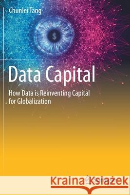 Data Capital: How Data Is Reinventing Capital for Globalization Tang, Chunlei 9783030601942