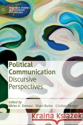 Political Communication: Discursive Perspectives Mirko A. Demasi Shani Burke Cristian Tileagă 9783030602222 Palgrave MacMillan